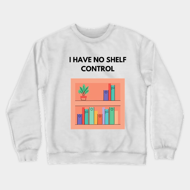 I Have No Shelf Control Book Lover Book Obsessed Too Many Books I Love Books Crewneck Sweatshirt by olivetees